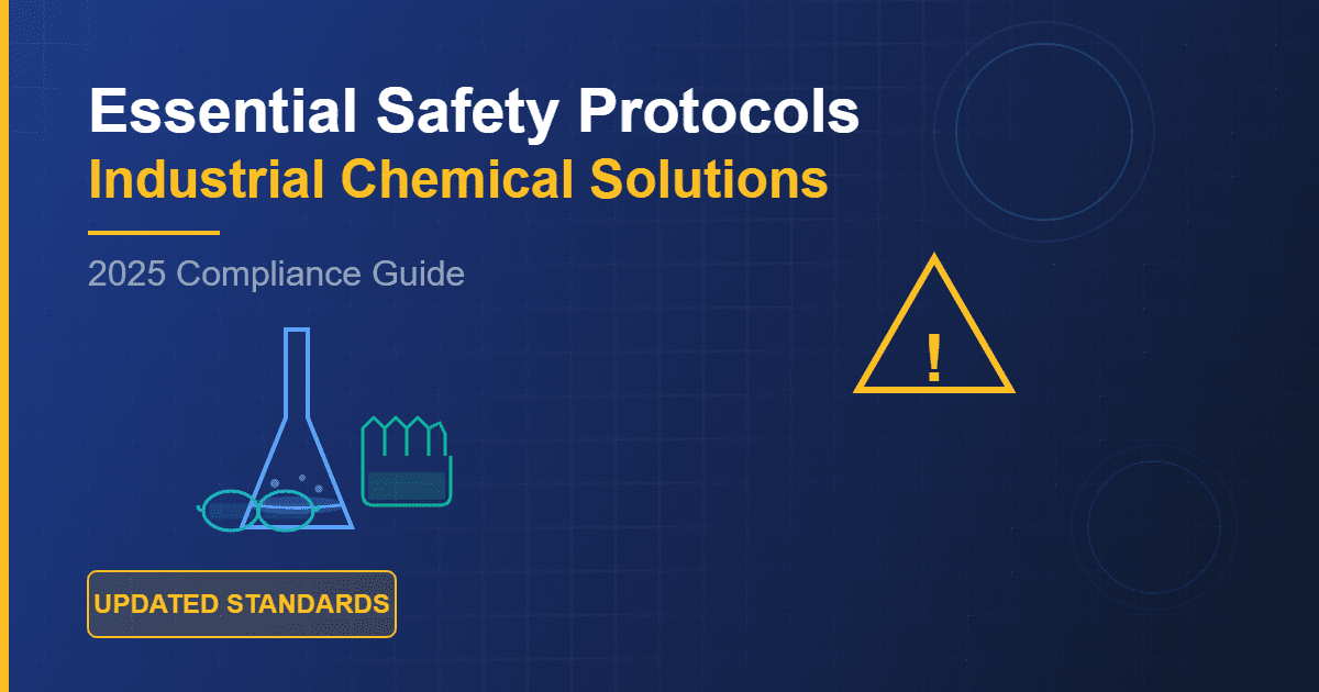 Essential Safety Protocols for Handling Industrial Chemical Solutions (2025 Guide)